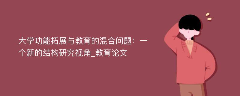 大学功能拓展与教育的混合问题：一个新的结构研究视角_教育论文