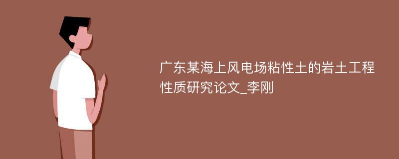 广东某海上风电场粘性土的岩土工程性质研究论文_李刚