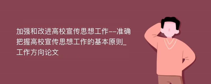 加强和改进高校宣传思想工作--准确把握高校宣传思想工作的基本原则_工作方向论文