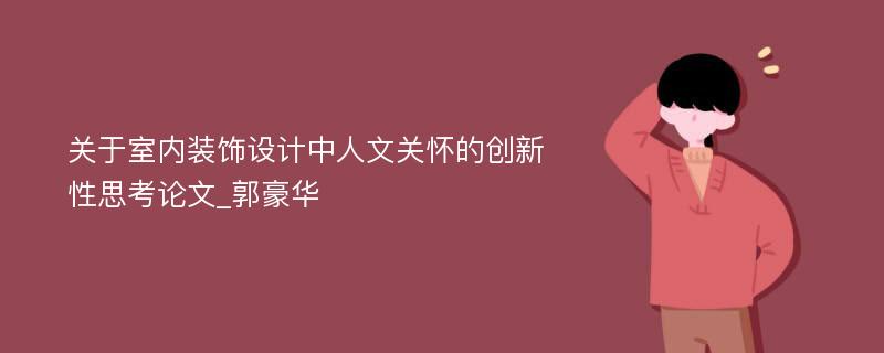 关于室内装饰设计中人文关怀的创新性思考论文_郭豪华