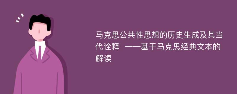 马克思公共性思想的历史生成及其当代诠释  ——基于马克思经典文本的解读