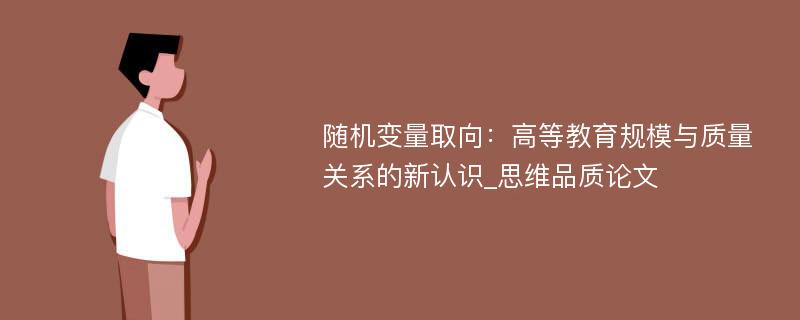 随机变量取向：高等教育规模与质量关系的新认识_思维品质论文