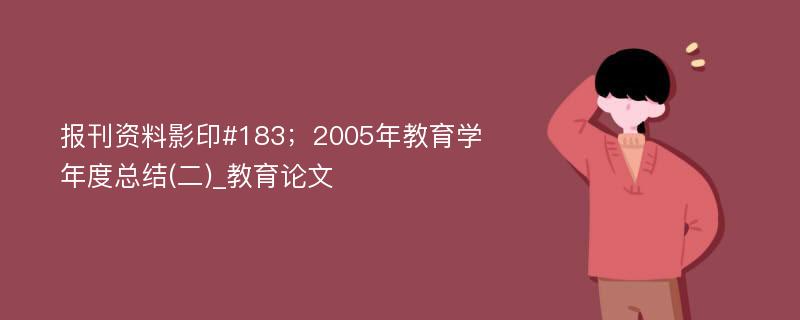 报刊资料影印#183；2005年教育学年度总结(二)_教育论文