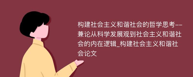 构建社会主义和谐社会的哲学思考--兼论从科学发展观到社会主义和谐社会的内在逻辑_构建社会主义和谐社会论文