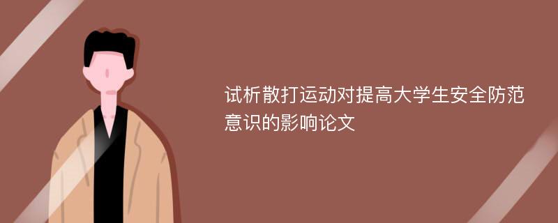 试析散打运动对提高大学生安全防范意识的影响论文