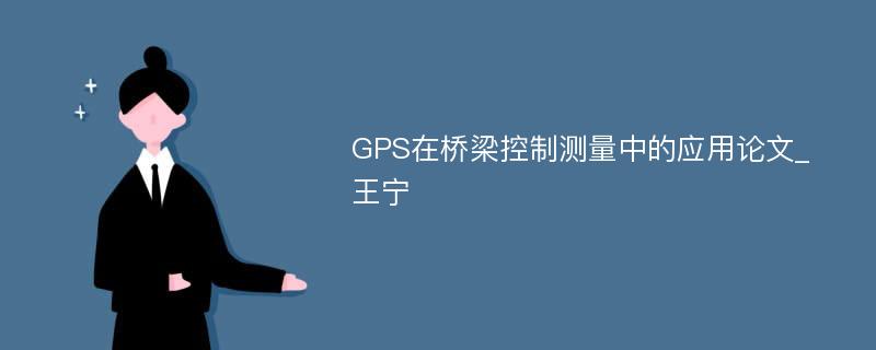 GPS在桥梁控制测量中的应用论文_王宁