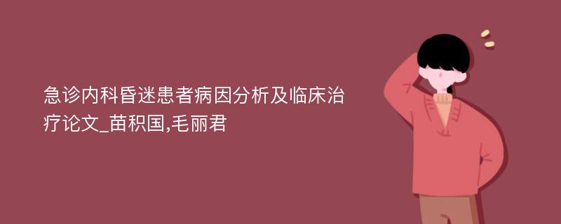 急诊内科昏迷患者病因分析及临床治疗论文_苗积国,毛丽君