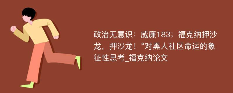 政治无意识：威廉183；福克纳押沙龙，押沙龙！“对黑人社区命运的象征性思考_福克纳论文