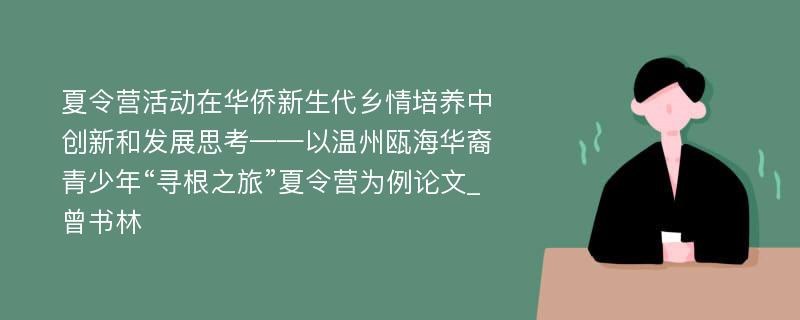 夏令营活动在华侨新生代乡情培养中创新和发展思考——以温州瓯海华裔青少年“寻根之旅”夏令营为例论文_曾书林