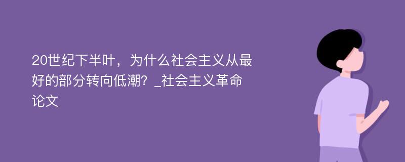 20世纪下半叶，为什么社会主义从最好的部分转向低潮？_社会主义革命论文