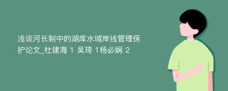 浅谈河长制中的湖库水域岸线管理保护论文_杜建海 1 吴琦 1杨必娴 2