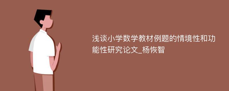 浅谈小学数学教材例题的情境性和功能性研究论文_杨恢智