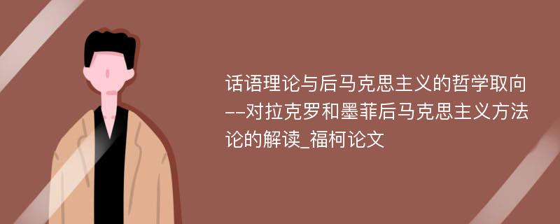 话语理论与后马克思主义的哲学取向--对拉克罗和墨菲后马克思主义方法论的解读_福柯论文