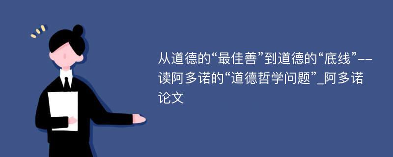 从道德的“最佳善”到道德的“底线”--读阿多诺的“道德哲学问题”_阿多诺论文