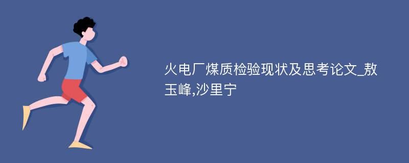 火电厂煤质检验现状及思考论文_敖玉峰,沙里宁