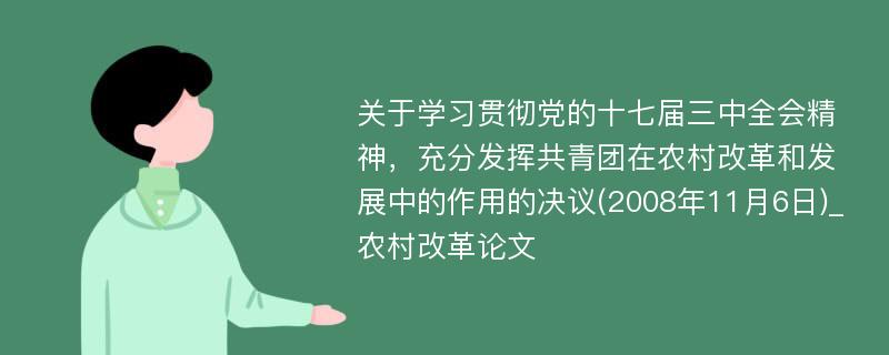 关于学习贯彻党的十七届三中全会精神，充分发挥共青团在农村改革和发展中的作用的决议(2008年11月6日)_农村改革论文