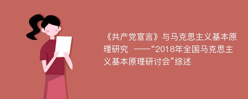 《共产党宣言》与马克思主义基本原理研究  ——“2018年全国马克思主义基本原理研讨会”综述