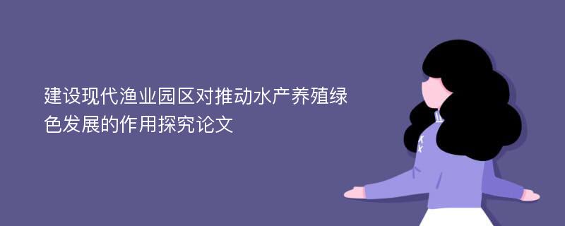 建设现代渔业园区对推动水产养殖绿色发展的作用探究论文