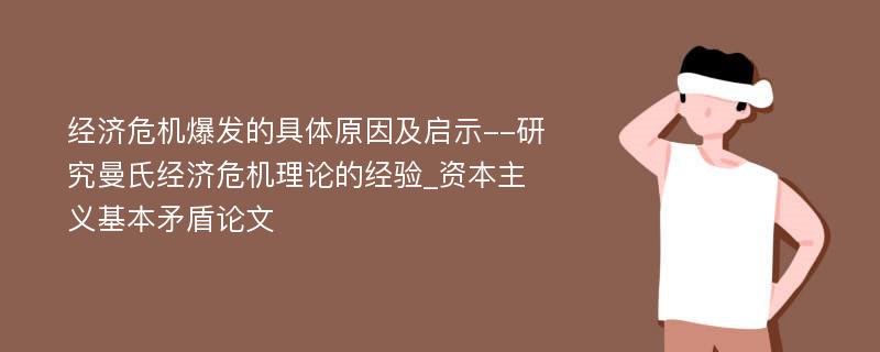 经济危机爆发的具体原因及启示--研究曼氏经济危机理论的经验_资本主义基本矛盾论文