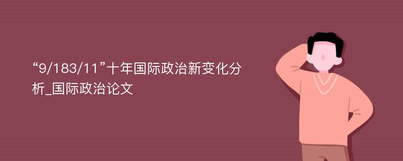 “9/183/11”十年国际政治新变化分析_国际政治论文