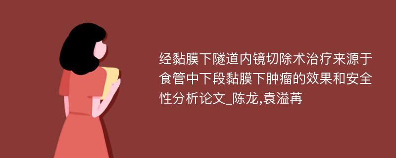 经黏膜下隧道内镜切除术治疗来源于食管中下段黏膜下肿瘤的效果和安全性分析论文_陈龙,袁溢苒