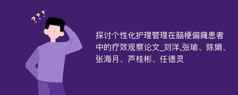 探讨个性化护理管理在脑梗偏瘫患者中的疗效观察论文_刘洋,张瑜、陈娟、张海月、芦桂彬、任德灵