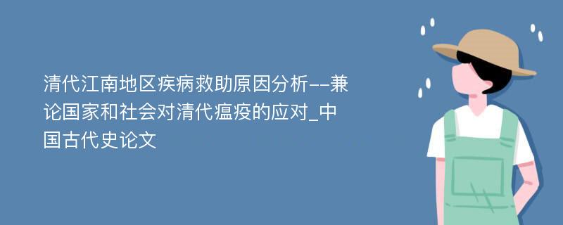 清代江南地区疾病救助原因分析--兼论国家和社会对清代瘟疫的应对_中国古代史论文