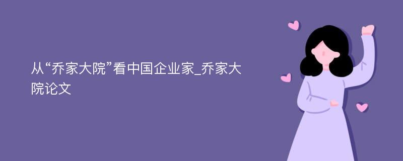 从“乔家大院”看中国企业家_乔家大院论文