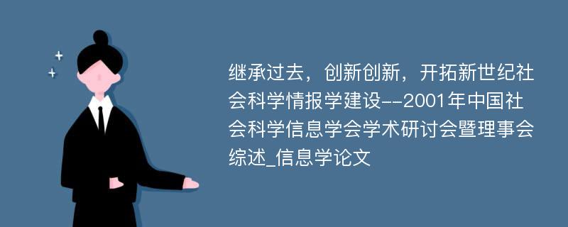 继承过去，创新创新，开拓新世纪社会科学情报学建设--2001年中国社会科学信息学会学术研讨会暨理事会综述_信息学论文