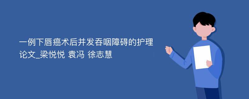 一例下唇癌术后并发吞咽障碍的护理论文_梁悦悦 袁冯 徐志慧