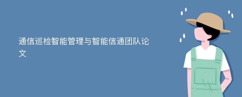 通信巡检智能管理与智能信通团队论文