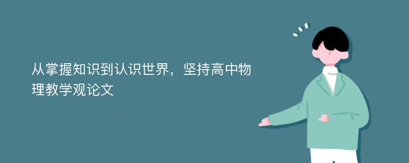 从掌握知识到认识世界，坚持高中物理教学观论文