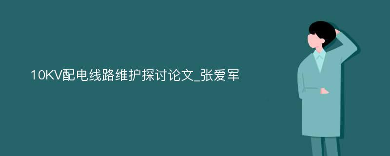 10KV配电线路维护探讨论文_张爱军