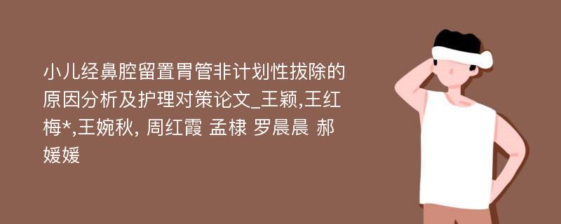 小儿经鼻腔留置胃管非计划性拔除的原因分析及护理对策论文_王颖,王红梅*,王婉秋, 周红霞 孟棣 罗晨晨 郝媛媛