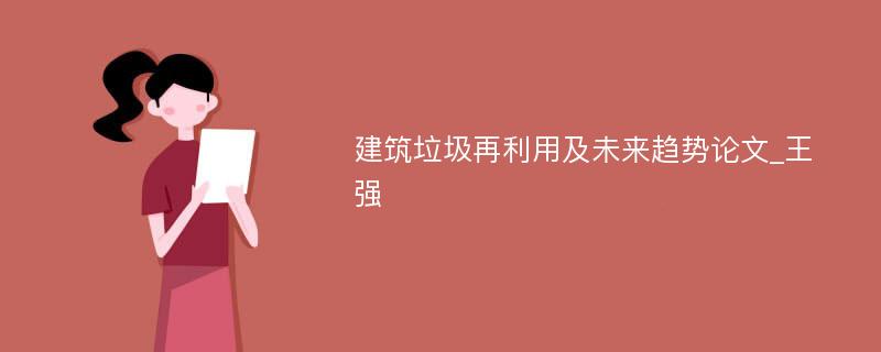 建筑垃圾再利用及未来趋势论文_王强