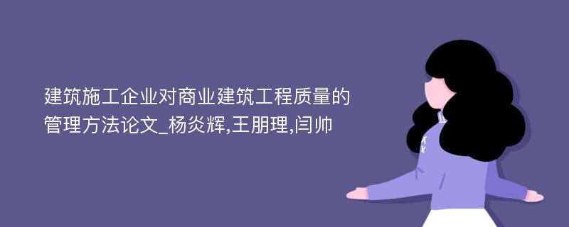 建筑施工企业对商业建筑工程质量的管理方法论文_杨炎辉,王朋理,闫帅