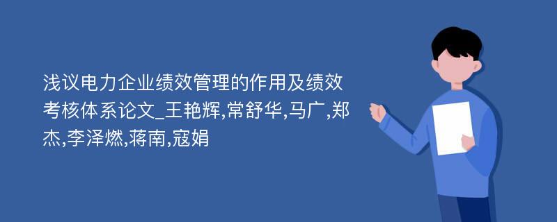 浅议电力企业绩效管理的作用及绩效考核体系论文_王艳辉,常舒华,马广,郑杰,李泽燃,蒋南,寇娟