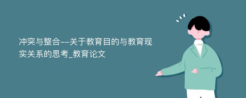 冲突与整合--关于教育目的与教育现实关系的思考_教育论文