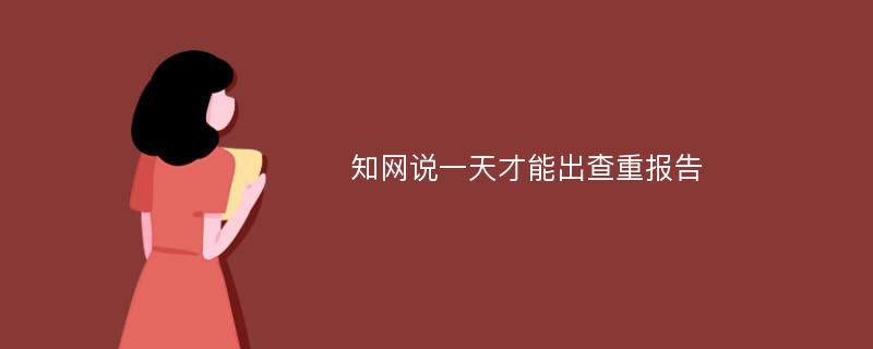 知网说一天才能出查重报告