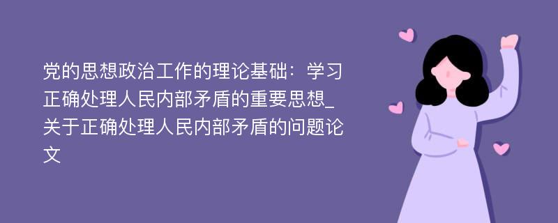 党的思想政治工作的理论基础：学习正确处理人民内部矛盾的重要思想_关于正确处理人民内部矛盾的问题论文