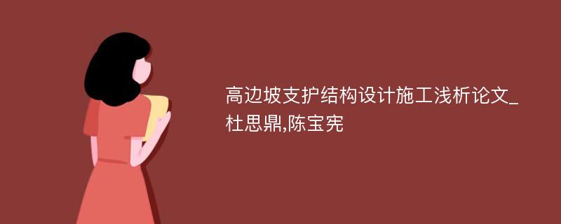 高边坡支护结构设计施工浅析论文_杜思鼎,陈宝宪