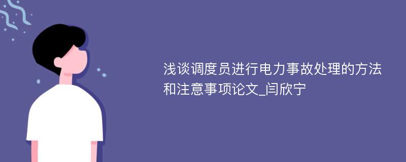 浅谈调度员进行电力事故处理的方法和注意事项论文_闫欣宁