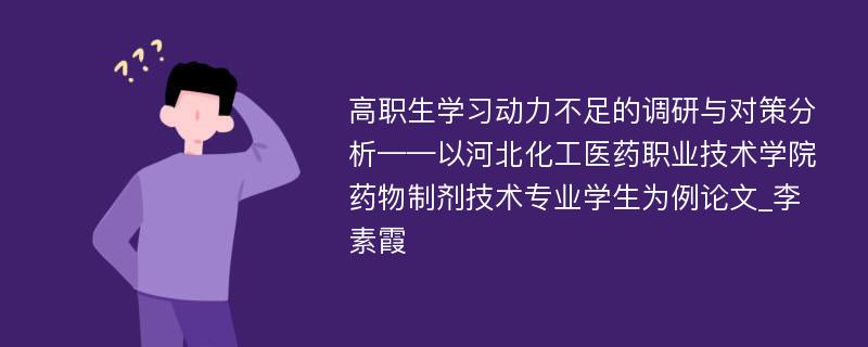 高职生学习动力不足的调研与对策分析——以河北化工医药职业技术学院药物制剂技术专业学生为例论文_李素霞