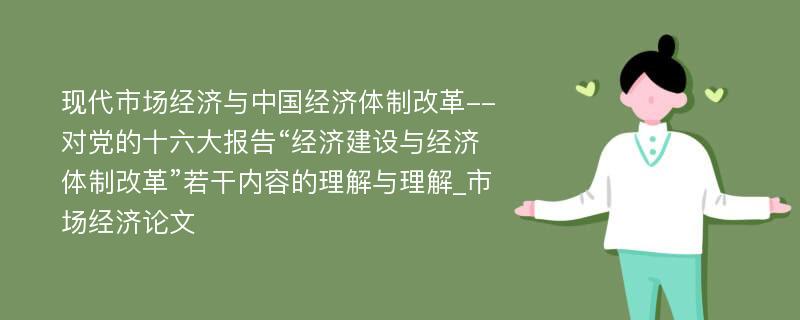 现代市场经济与中国经济体制改革--对党的十六大报告“经济建设与经济体制改革”若干内容的理解与理解_市场经济论文