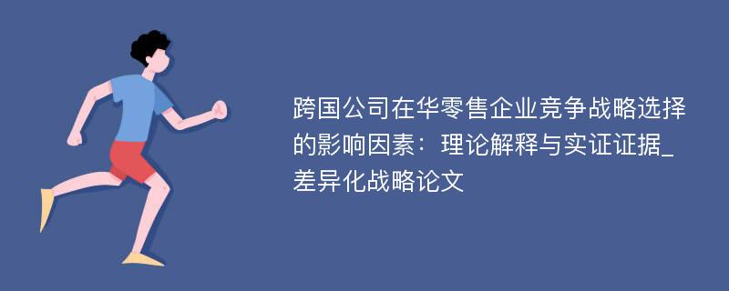 跨国公司在华零售企业竞争战略选择的影响因素：理论解释与实证证据_差异化战略论文