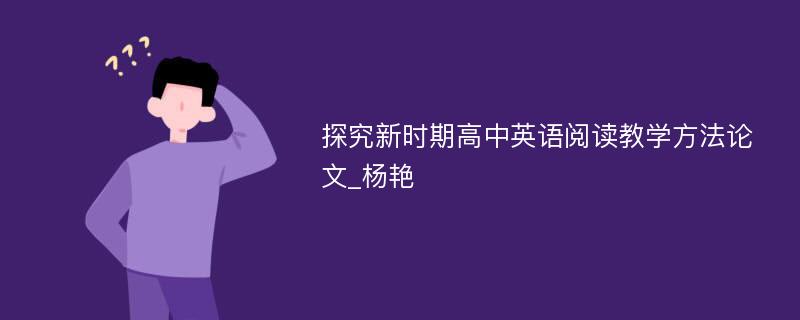 探究新时期高中英语阅读教学方法论文_杨艳