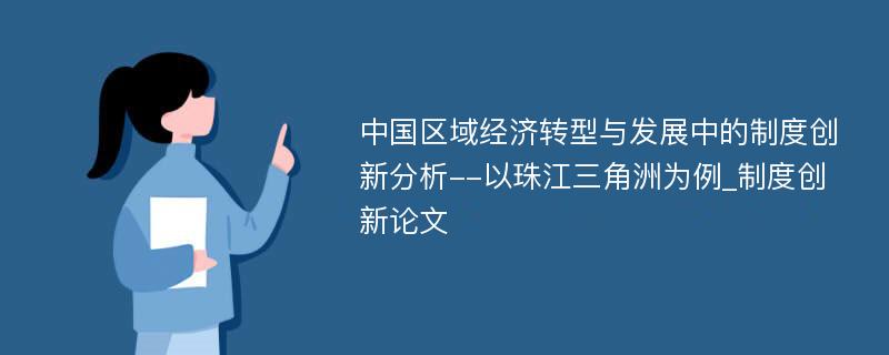 中国区域经济转型与发展中的制度创新分析--以珠江三角洲为例_制度创新论文