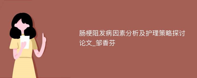 肠梗阻发病因素分析及护理策略探讨论文_邹香芬