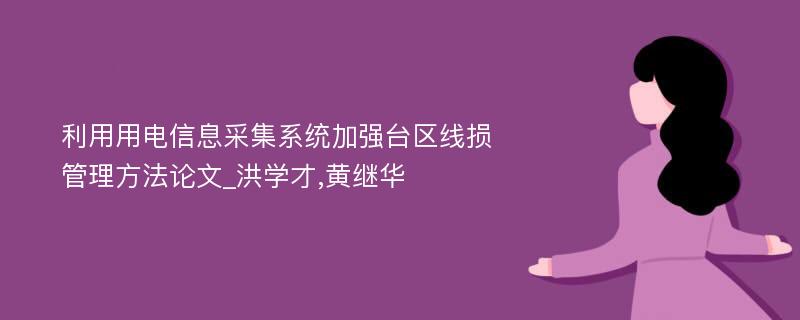 利用用电信息采集系统加强台区线损管理方法论文_洪学才,黄继华