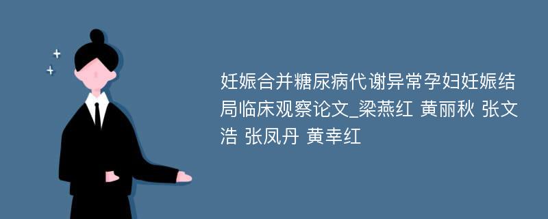 妊娠合并糖尿病代谢异常孕妇妊娠结局临床观察论文_梁燕红 黄丽秋 张文浩 张凤丹 黄幸红